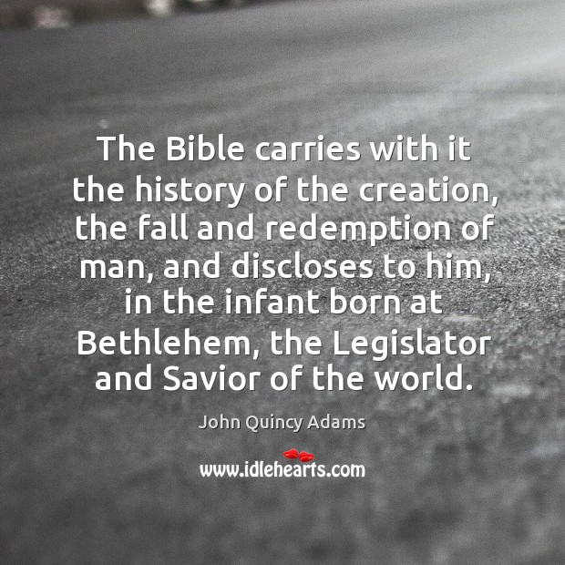 The Bible carries with it the history of the creation, the fall John Quincy Adams Picture Quote