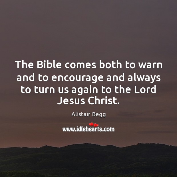 The Bible comes both to warn and to encourage and always to Alistair Begg Picture Quote