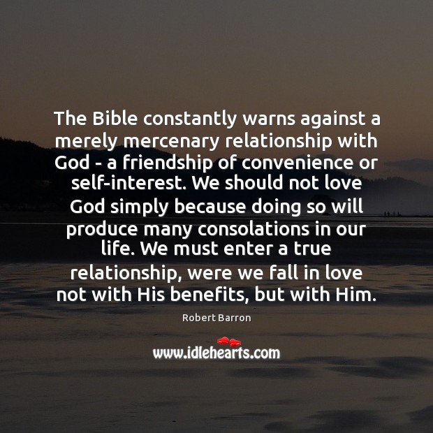 The Bible constantly warns against a merely mercenary relationship with God – Robert Barron Picture Quote