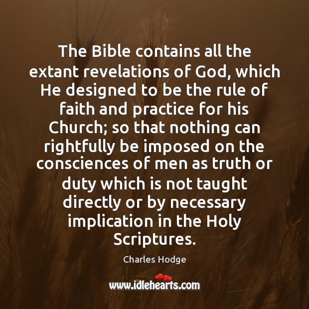 The Bible contains all the extant revelations of God, which He designed Charles Hodge Picture Quote