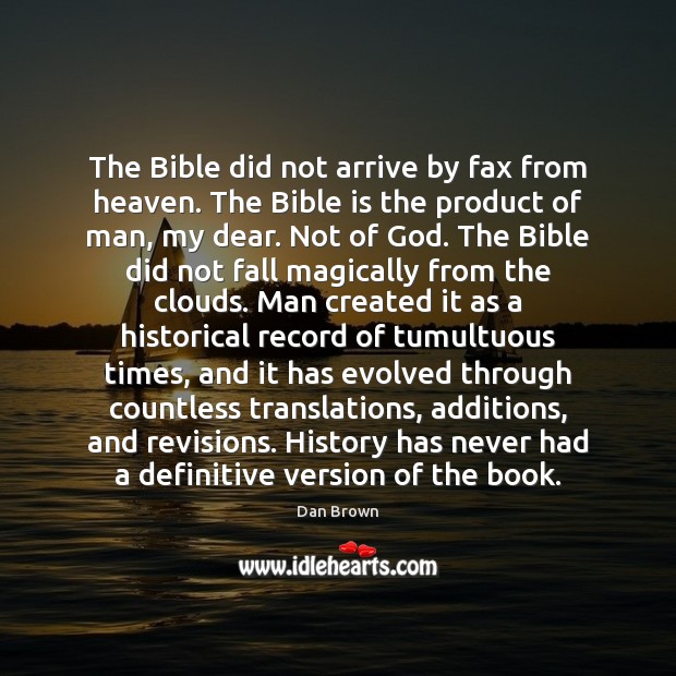 The Bible did not arrive by fax from heaven. The Bible is Dan Brown Picture Quote