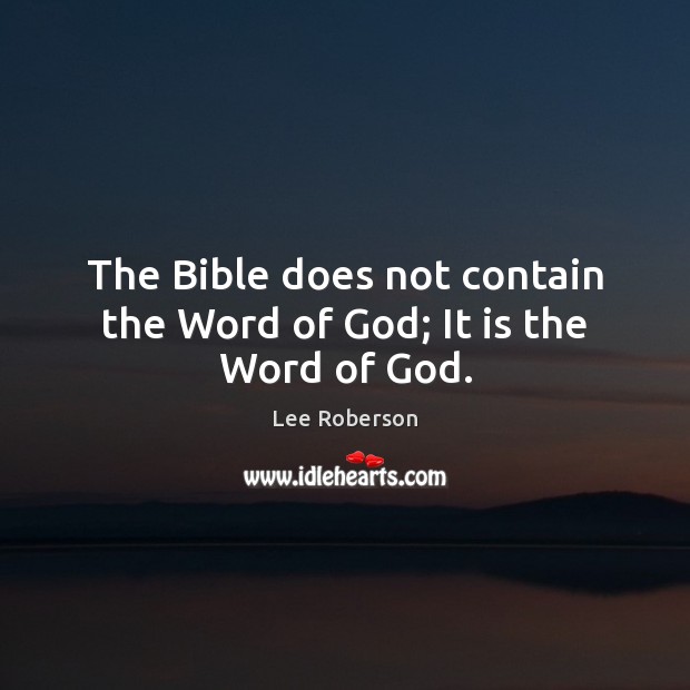 The Bible does not contain the Word of God; It is the Word of God. Lee Roberson Picture Quote