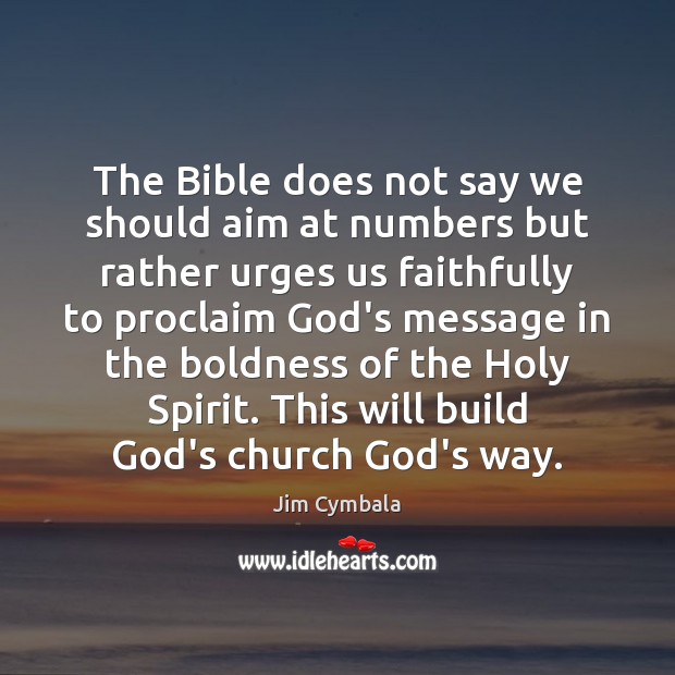 The Bible does not say we should aim at numbers but rather Jim Cymbala Picture Quote