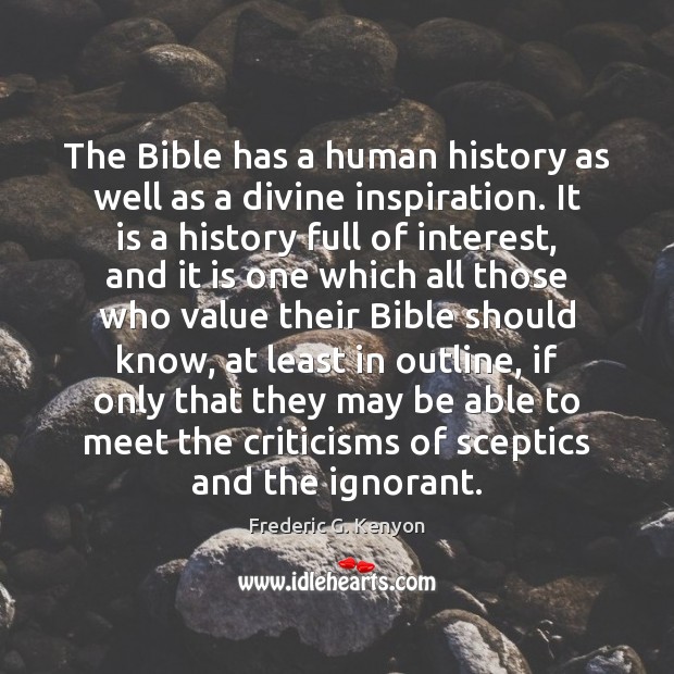 The Bible has a human history as well as a divine inspiration. Frederic G. Kenyon Picture Quote