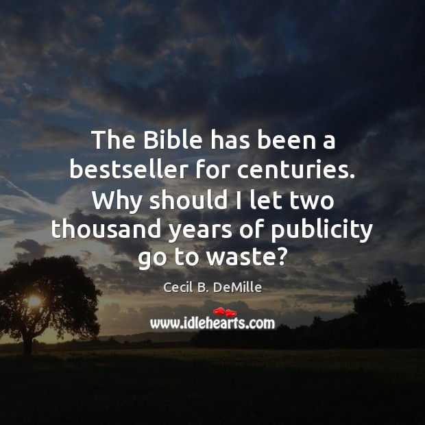 The Bible has been a bestseller for centuries. Why should I let Cecil B. DeMille Picture Quote