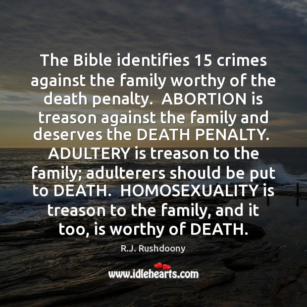The Bible identifies 15 crimes against the family worthy of the death penalty. R.J. Rushdoony Picture Quote