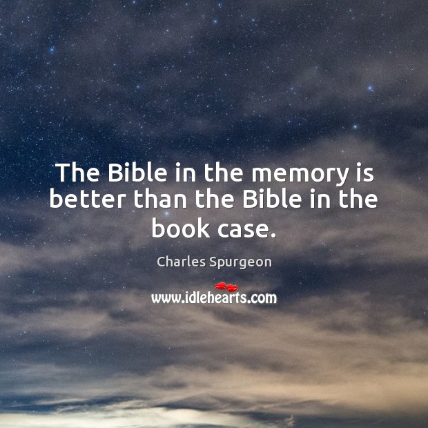 The Bible in the memory is better than the Bible in the book case. Charles Spurgeon Picture Quote