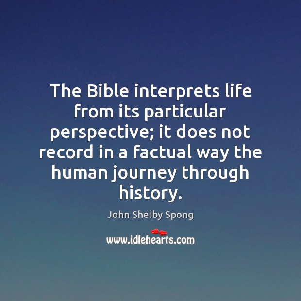 The Bible interprets life from its particular perspective; it does not record John Shelby Spong Picture Quote