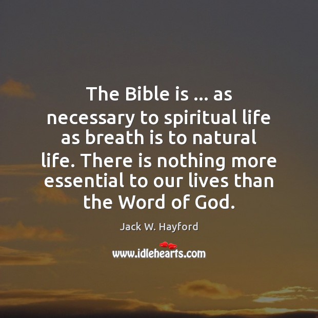 The Bible is … as necessary to spiritual life as breath is to Jack W. Hayford Picture Quote