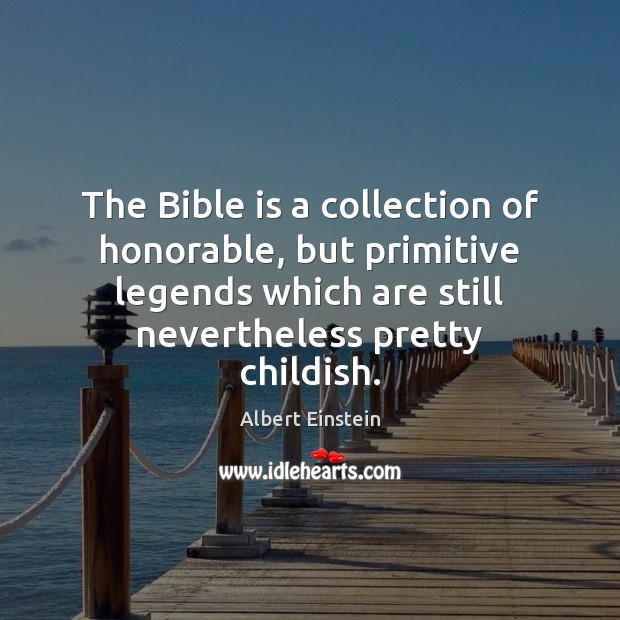 The Bible is a collection of honorable, but primitive legends which are Image