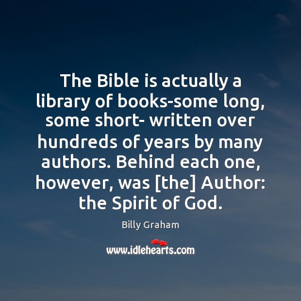 The Bible is actually a library of books-some long, some short- written Billy Graham Picture Quote