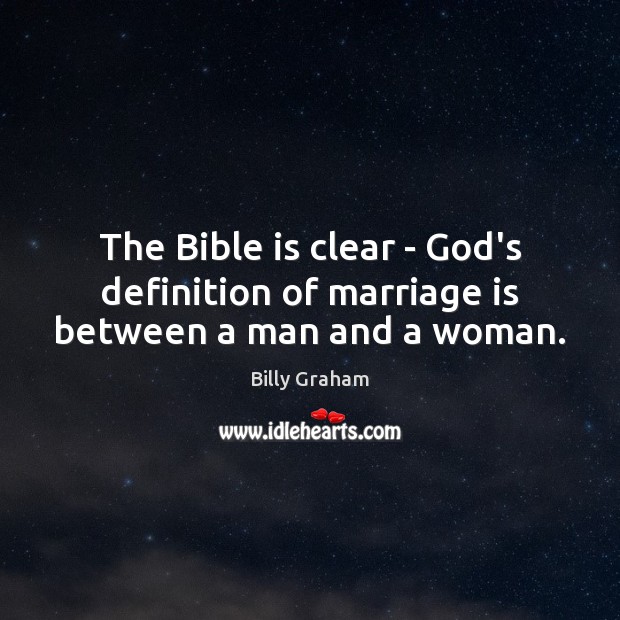 The Bible is clear – God’s definition of marriage is between a man and a woman. Billy Graham Picture Quote