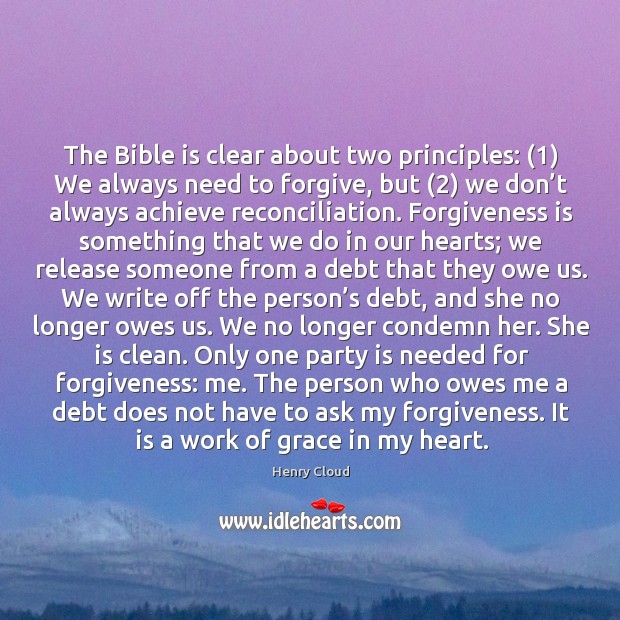The Bible is clear about two principles: (1) We always need to forgive, Henry Cloud Picture Quote