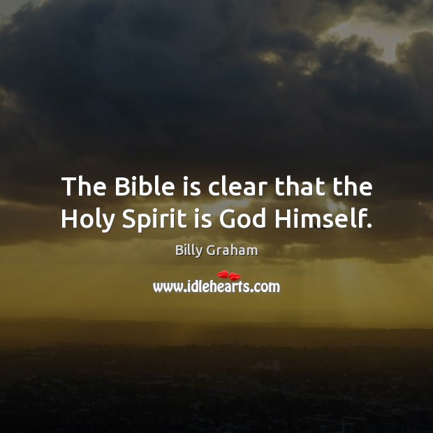 The Bible is clear that the Holy Spirit is God Himself. Billy Graham Picture Quote