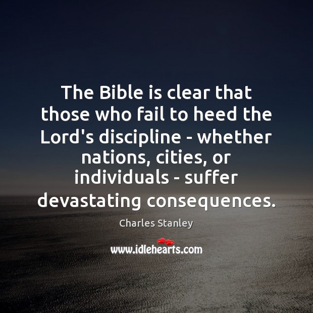 The Bible is clear that those who fail to heed the Lord’s Charles Stanley Picture Quote