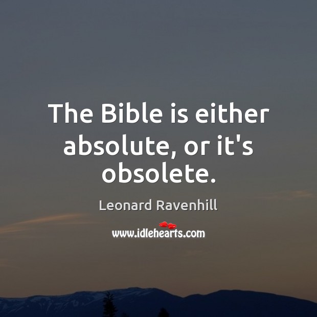 The Bible is either absolute, or it’s obsolete. Image