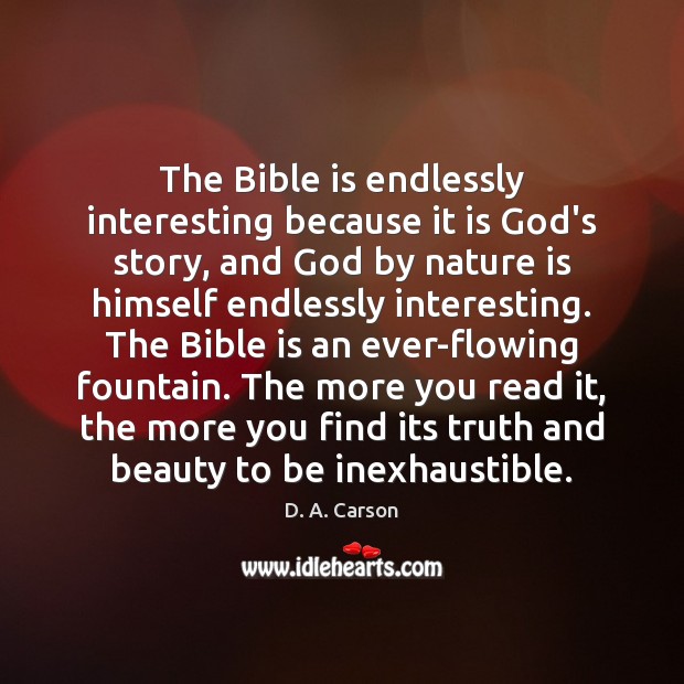The Bible is endlessly interesting because it is God’s story, and God D. A. Carson Picture Quote