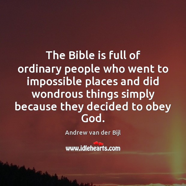 The Bible is full of ordinary people who went to impossible places Andrew van der Bijl Picture Quote
