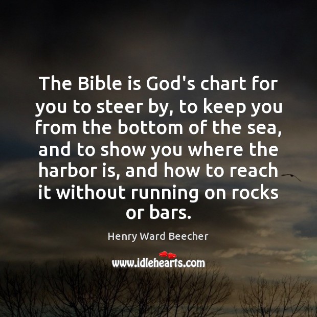 The Bible is God’s chart for you to steer by, to keep Henry Ward Beecher Picture Quote