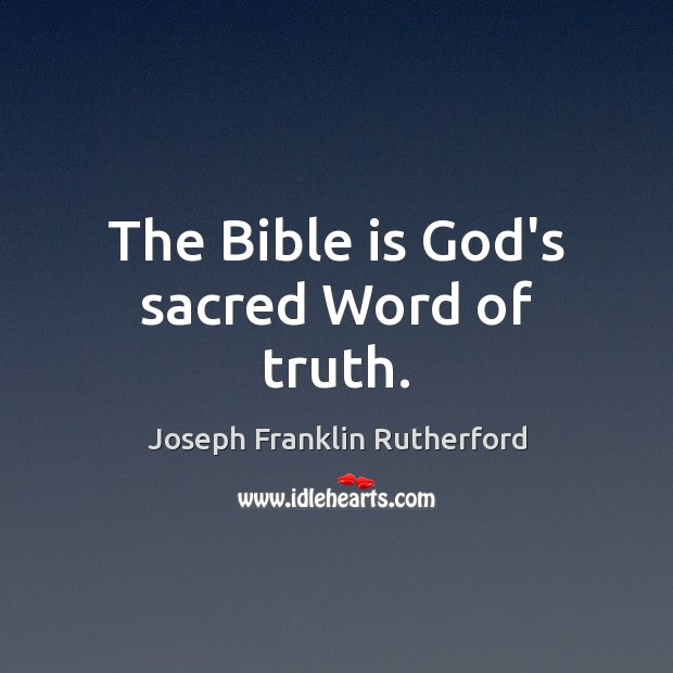The Bible is God’s sacred Word of truth. Joseph Franklin Rutherford Picture Quote