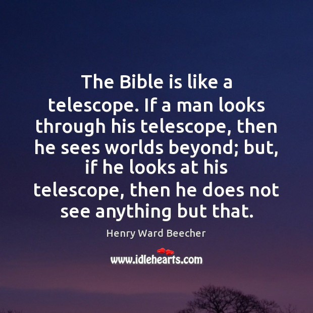 The Bible is like a telescope. If a man looks through his Henry Ward Beecher Picture Quote