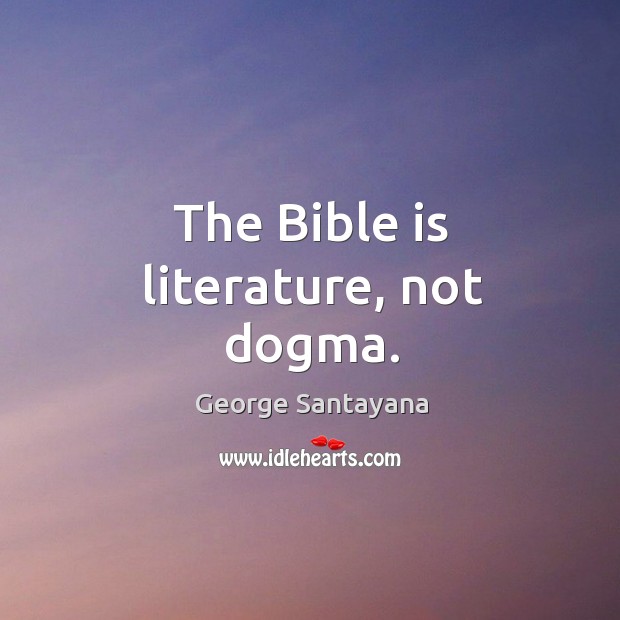 The bible is literature, not dogma. George Santayana Picture Quote