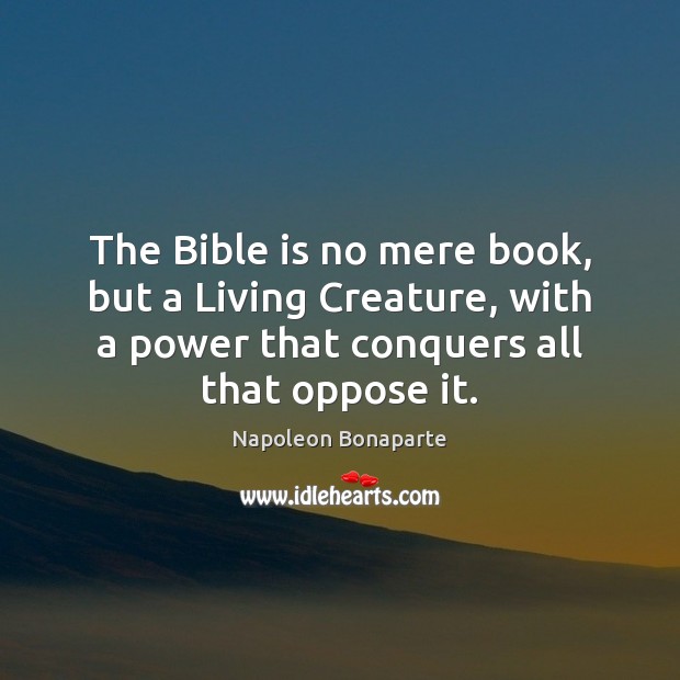 The Bible is no mere book, but a Living Creature, with a Napoleon Bonaparte Picture Quote