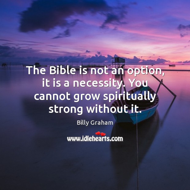 The Bible is not an option, it is a necessity. You cannot Billy Graham Picture Quote