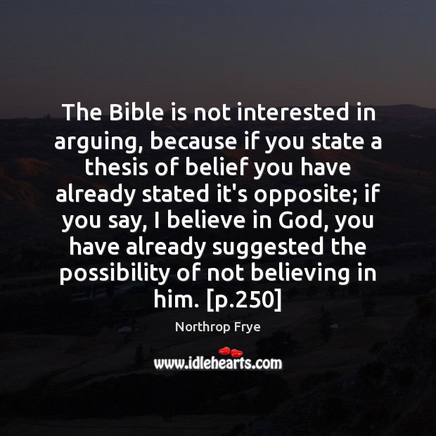 The Bible is not interested in arguing, because if you state a 