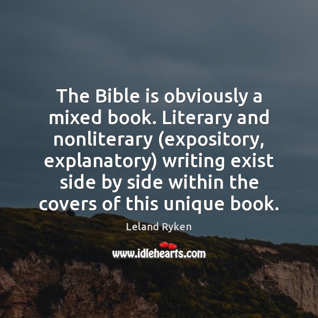 The Bible is obviously a mixed book. Literary and nonliterary (expository, explanatory) Leland Ryken Picture Quote
