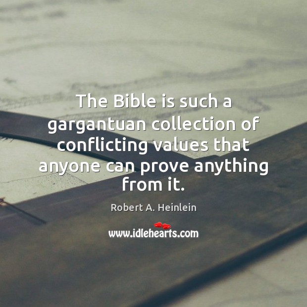 The Bible is such a gargantuan collection of conflicting values that anyone Robert A. Heinlein Picture Quote