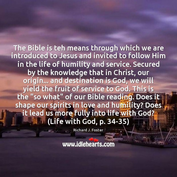 The Bible is teh means through which we are introduced to Jesus Richard J. Foster Picture Quote