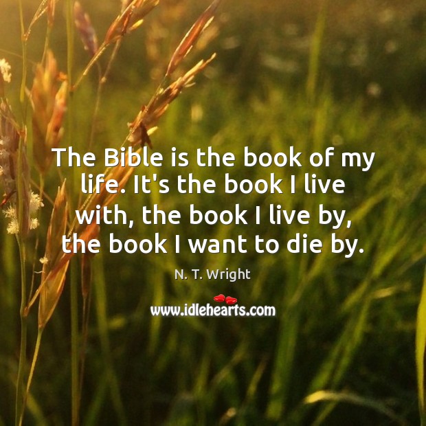 The Bible is the book of my life. It’s the book I N. T. Wright Picture Quote