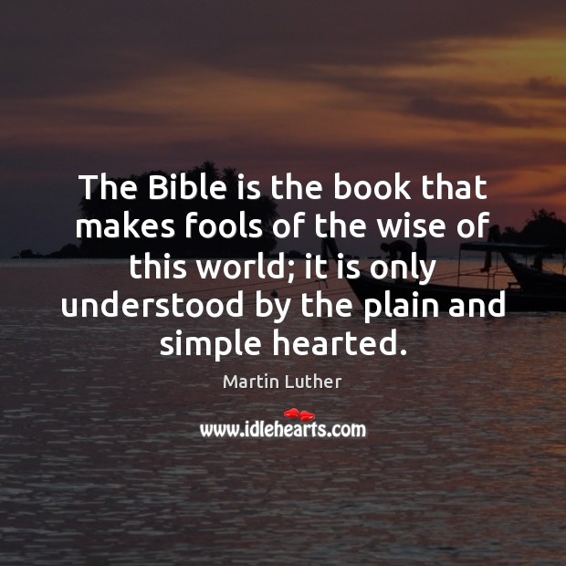 The Bible is the book that makes fools of the wise of Martin Luther Picture Quote