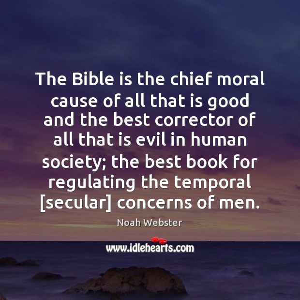 The Bible is the chief moral cause of all that is good Noah Webster Picture Quote