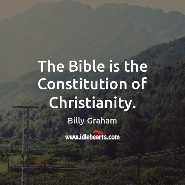 The Bible is the Constitution of Christianity. Billy Graham Picture Quote