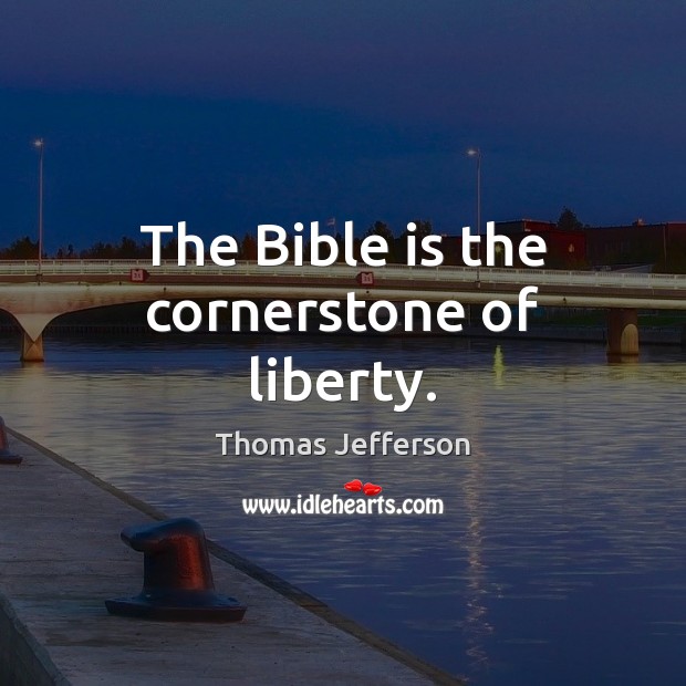 The Bible is the cornerstone of liberty. Thomas Jefferson Picture Quote