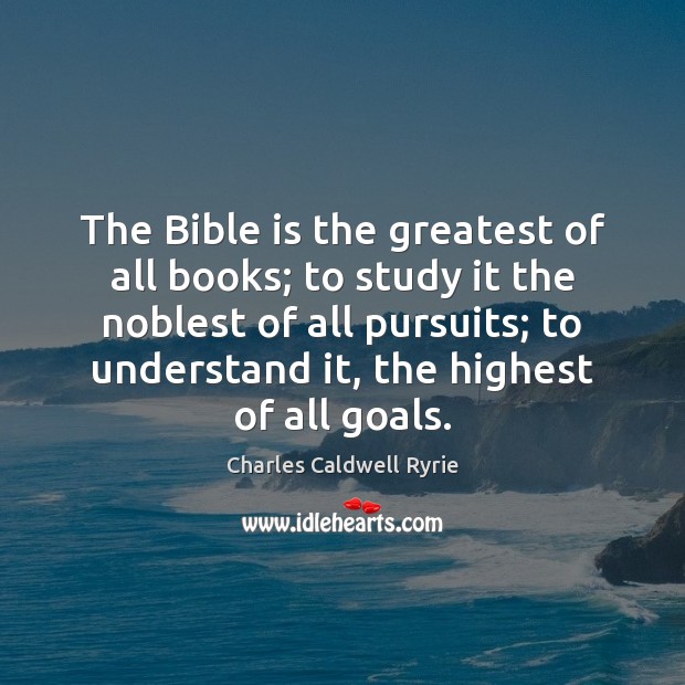 The Bible is the greatest of all books; to study it the Charles Caldwell Ryrie Picture Quote