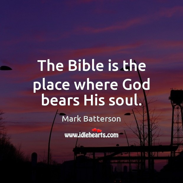 The Bible is the place where God bears His soul. Image