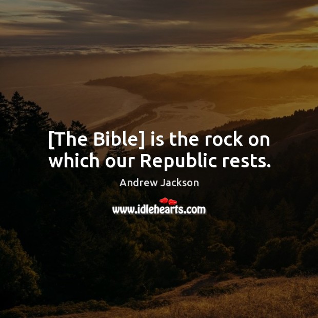 [The Bible] is the rock on which our Republic rests. Image