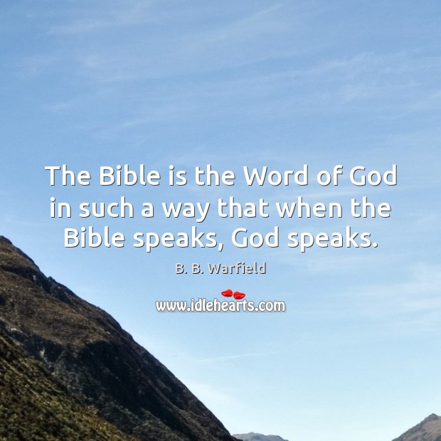 The Bible is the Word of God in such a way that when the Bible speaks, God speaks. Image
