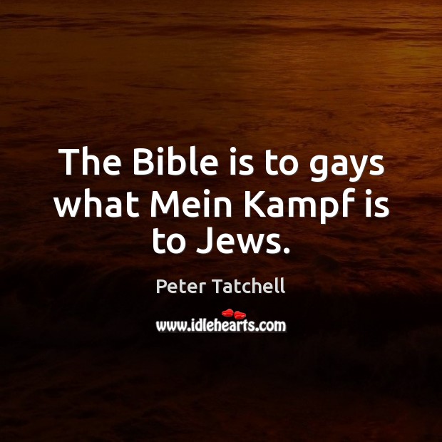The Bible is to gays what Mein Kampf is to Jews. Peter Tatchell Picture Quote