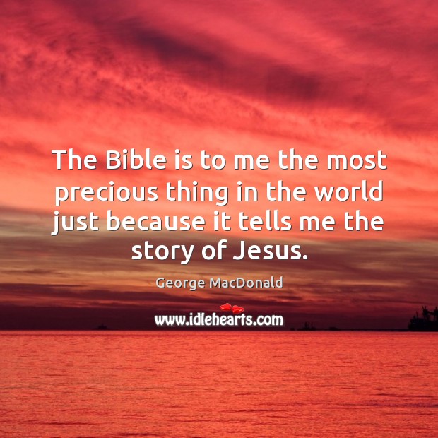 The Bible is to me the most precious thing in the world George MacDonald Picture Quote