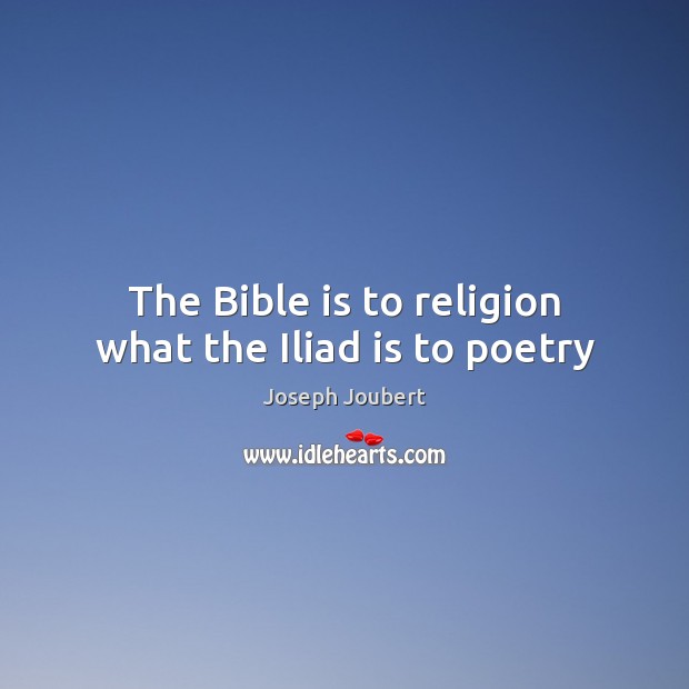 The Bible is to religion what the Iliad is to poetry Image