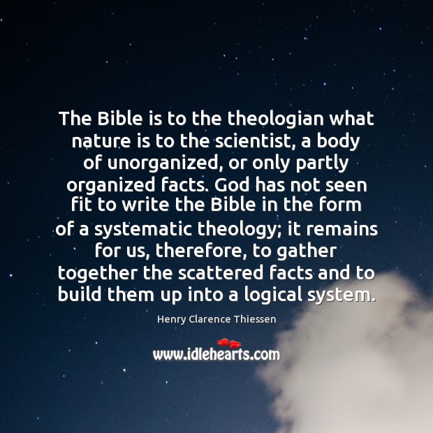 The Bible is to the theologian what nature is to the scientist, Henry Clarence Thiessen Picture Quote