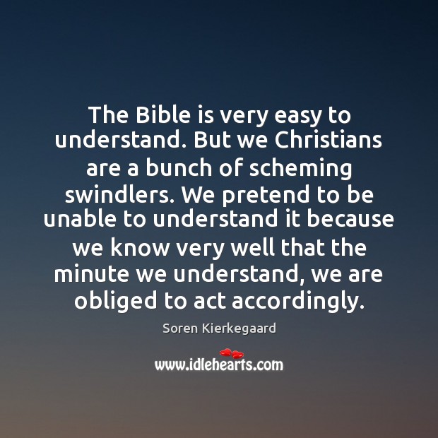 The Bible is very easy to understand. But we Christians are a Soren Kierkegaard Picture Quote