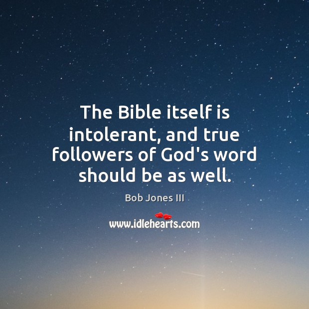 The Bible itself is intolerant, and true followers of God’s word should be as well. Image