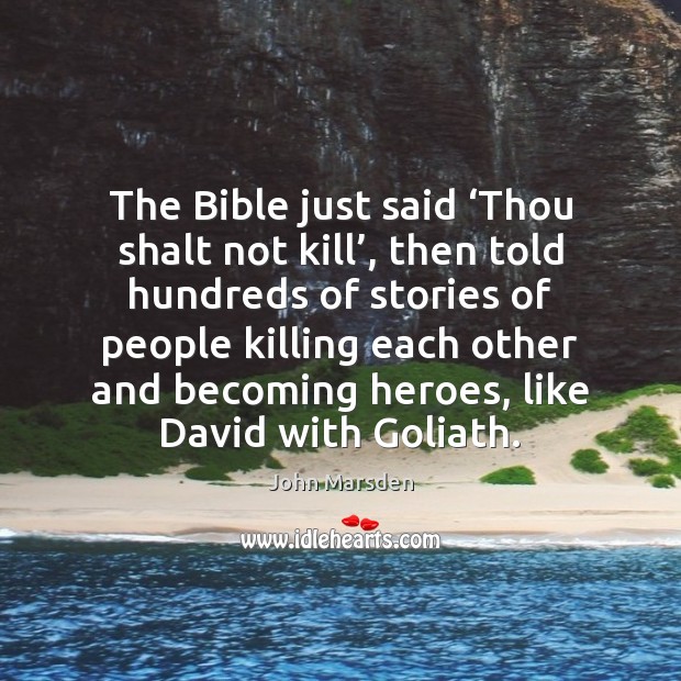The Bible just said ‘Thou shalt not kill’, then told hundreds of John Marsden Picture Quote