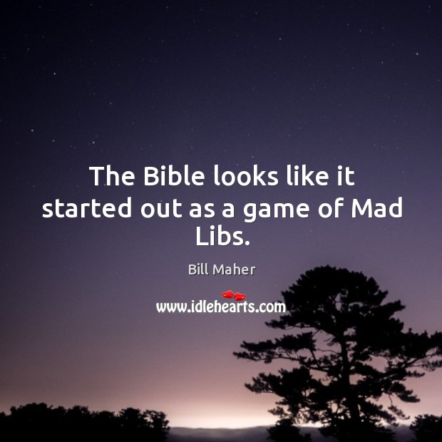 The bible looks like it started out as a game of mad libs. Bill Maher Picture Quote