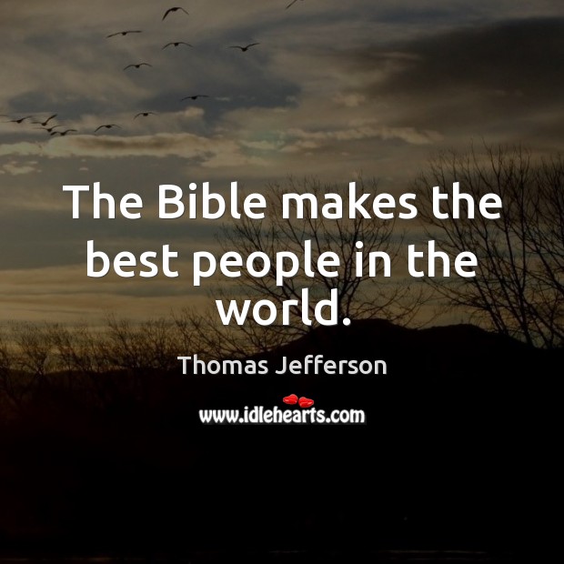 The Bible makes the best people in the world. Thomas Jefferson Picture Quote